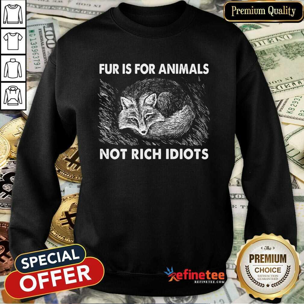 Good Fox Fur Is For Animals Not Rich Idiots Shirt