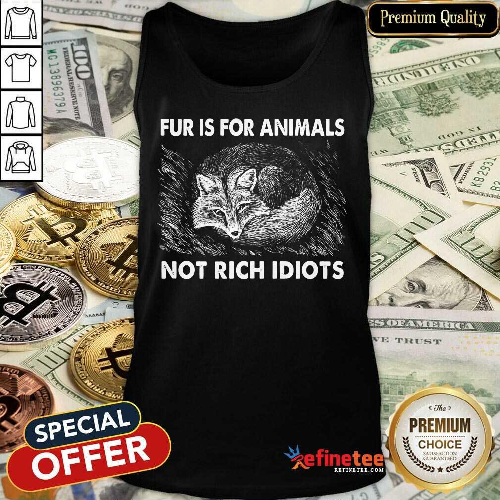 Good Fox Fur Is For Animals Not Rich Idiots Shirt