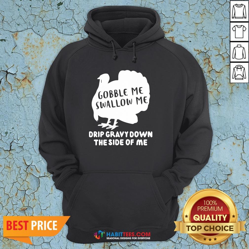 Good Gobble Me Swallow Me Drip Gravy Down The Side Of Me Shirt