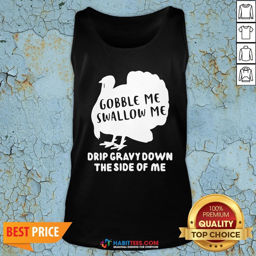 Good Gobble Me Swallow Me Drip Gravy Down The Side Of Me Shirt