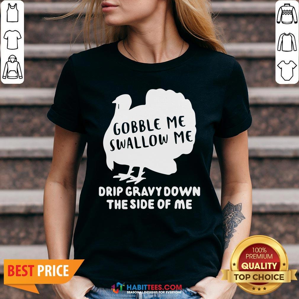Good Gobble Me Swallow Me Drip Gravy Down The Side Of Me Shirt