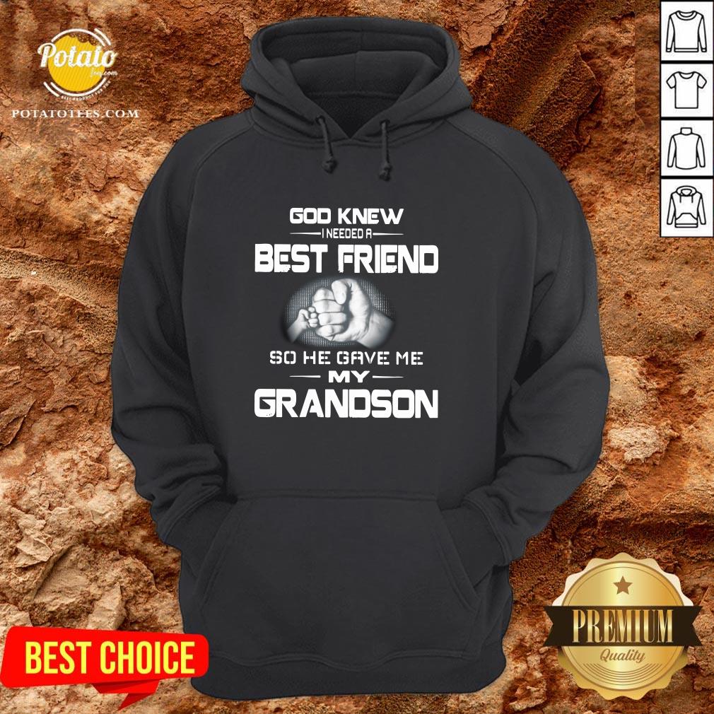 Good God Knew I Needed A Best Friend So He Gave Me My Grandson Shirt