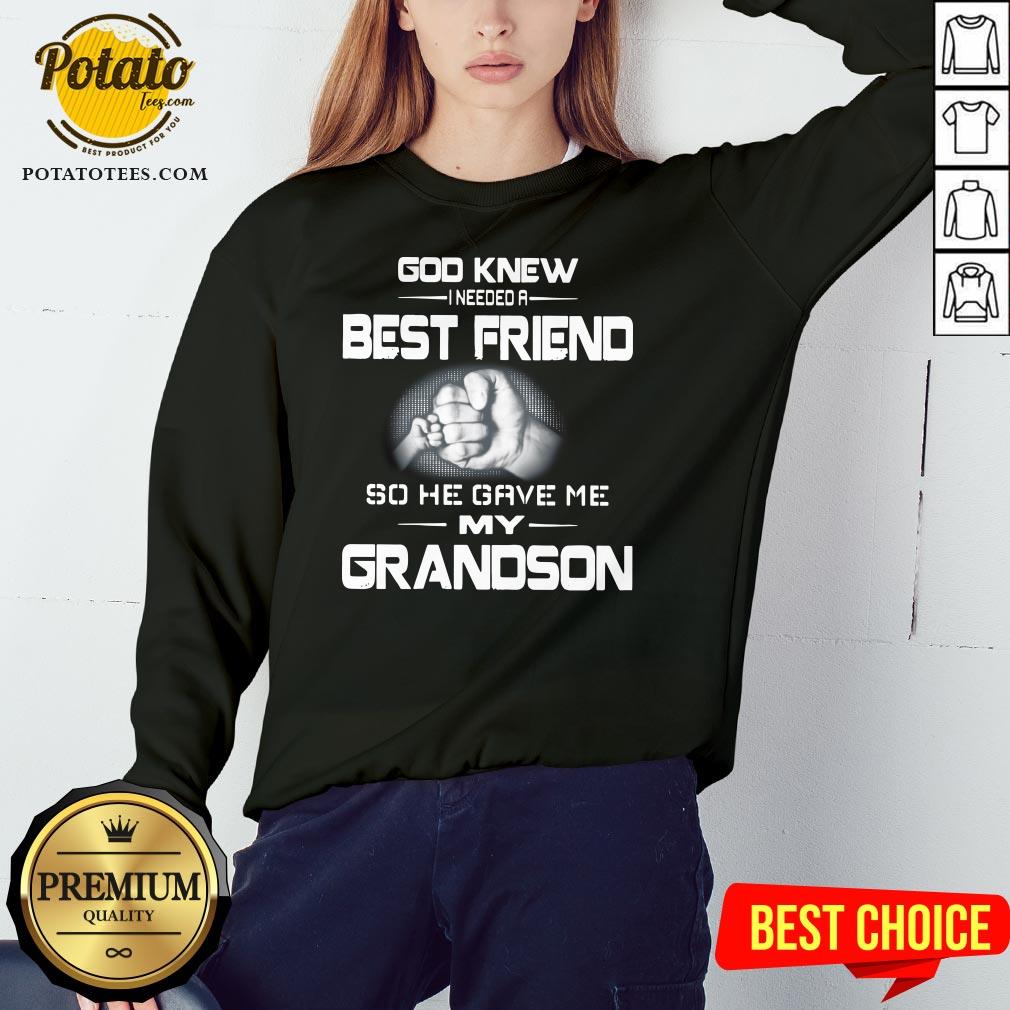 Good God Knew I Needed A Best Friend So He Gave Me My Grandson Shirt