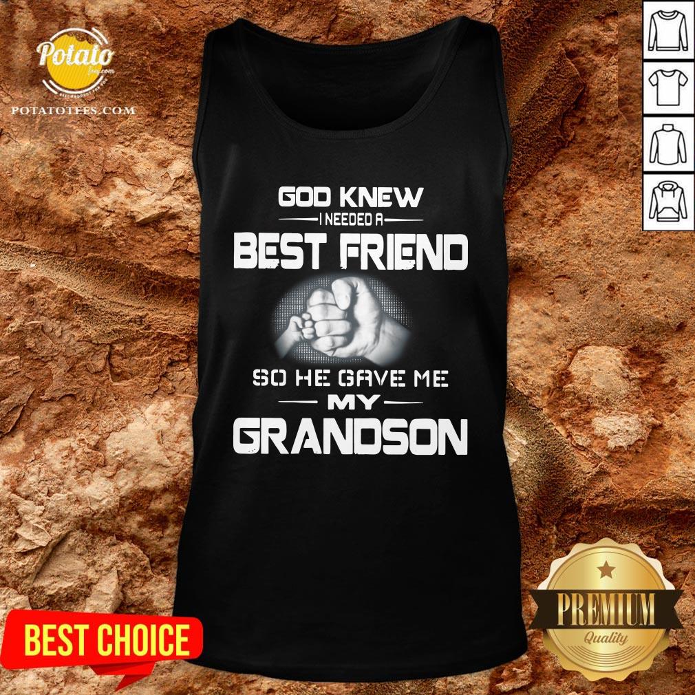 Good God Knew I Needed A Best Friend So He Gave Me My Grandson Shirt