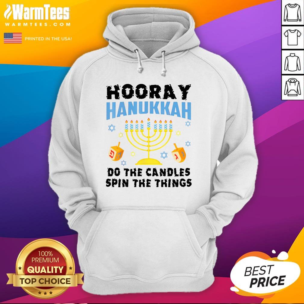 Good Hooray Hanukkah Do The Candles Spin The Things Shirt