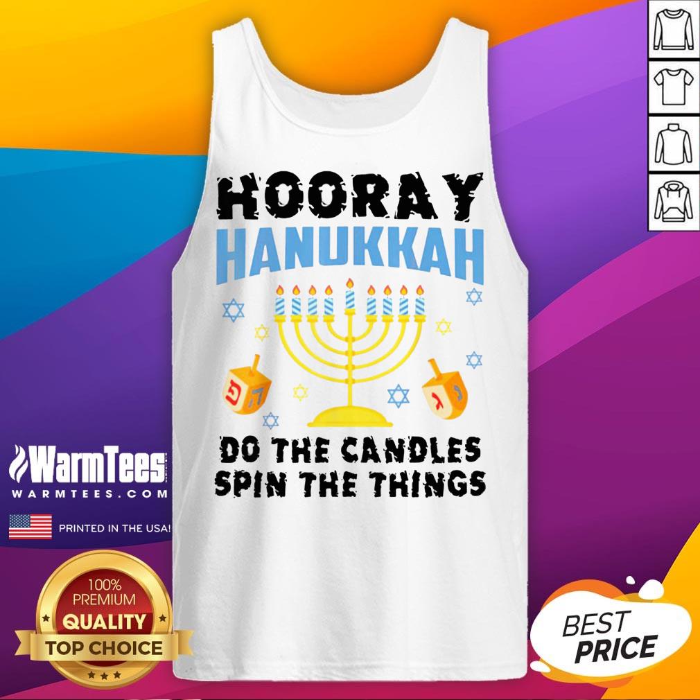 Good Hooray Hanukkah Do The Candles Spin The Things Shirt