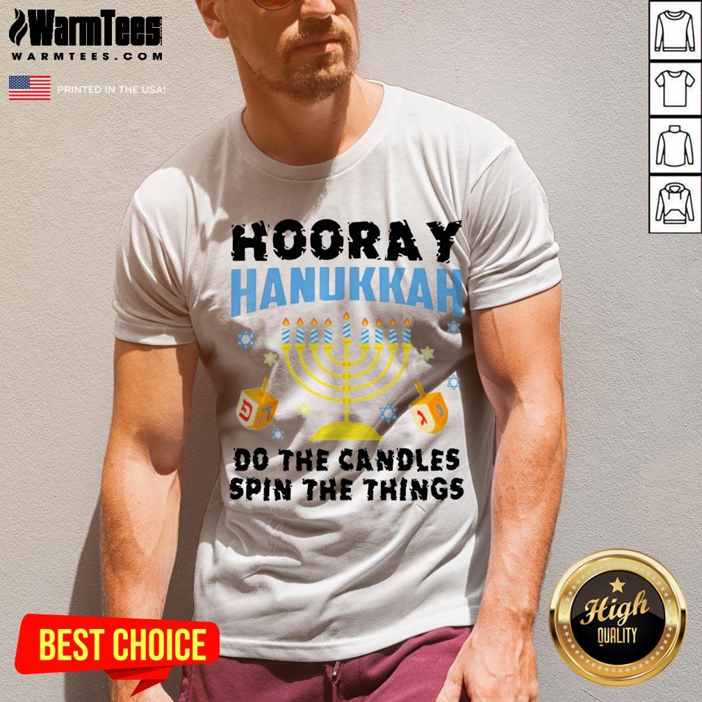 Good Hooray Hanukkah Do The Candles Spin The Things Shirt