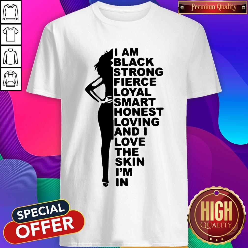 good-i-am-black-strong-fierce-loyal-smart-honest-loving-and-i-love-the-skin-im-in-shirt.jpg