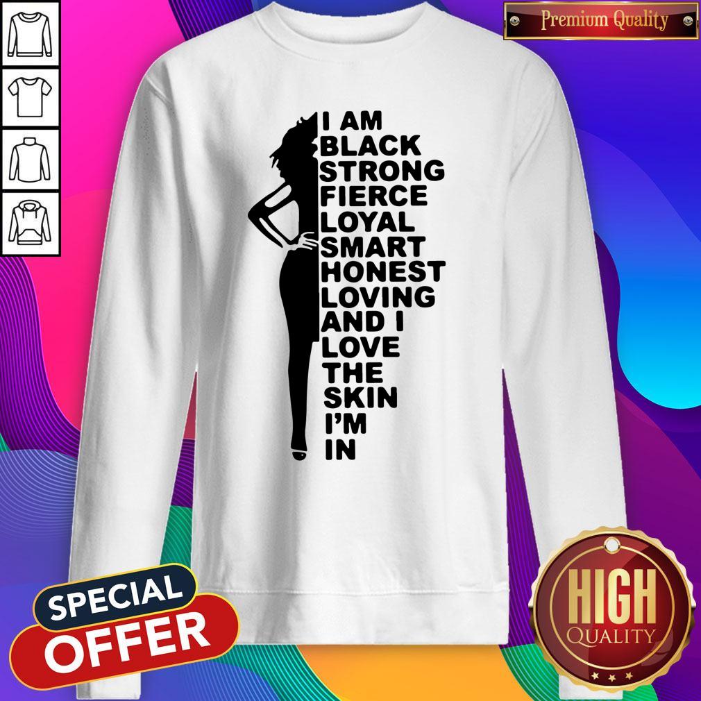 good-i-am-black-strong-fierce-loyal-smart-honest-loving-and-i-love-the-skin-im-in-sweatshirt.jpg