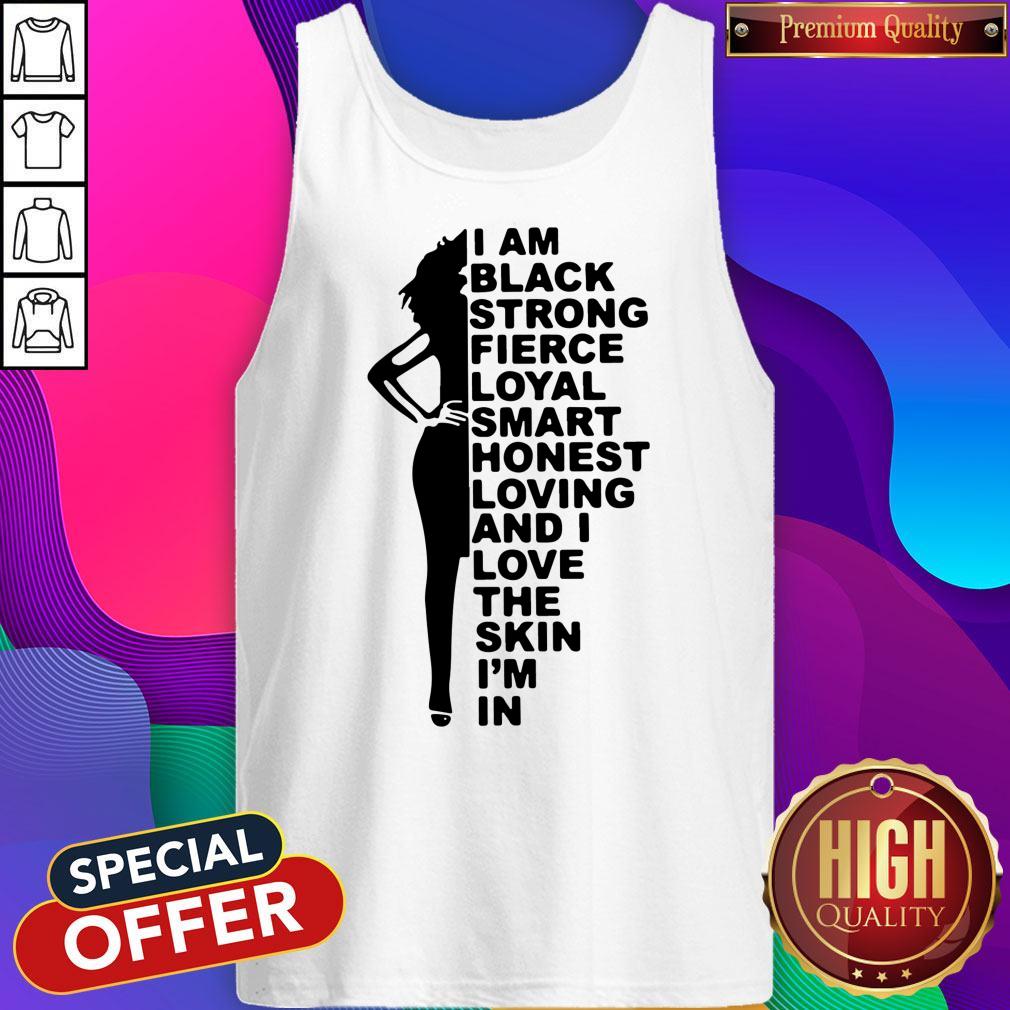 good-i-am-black-strong-fierce-loyal-smart-honest-loving-and-i-love-the-skin-im-in-tank-top.jpg