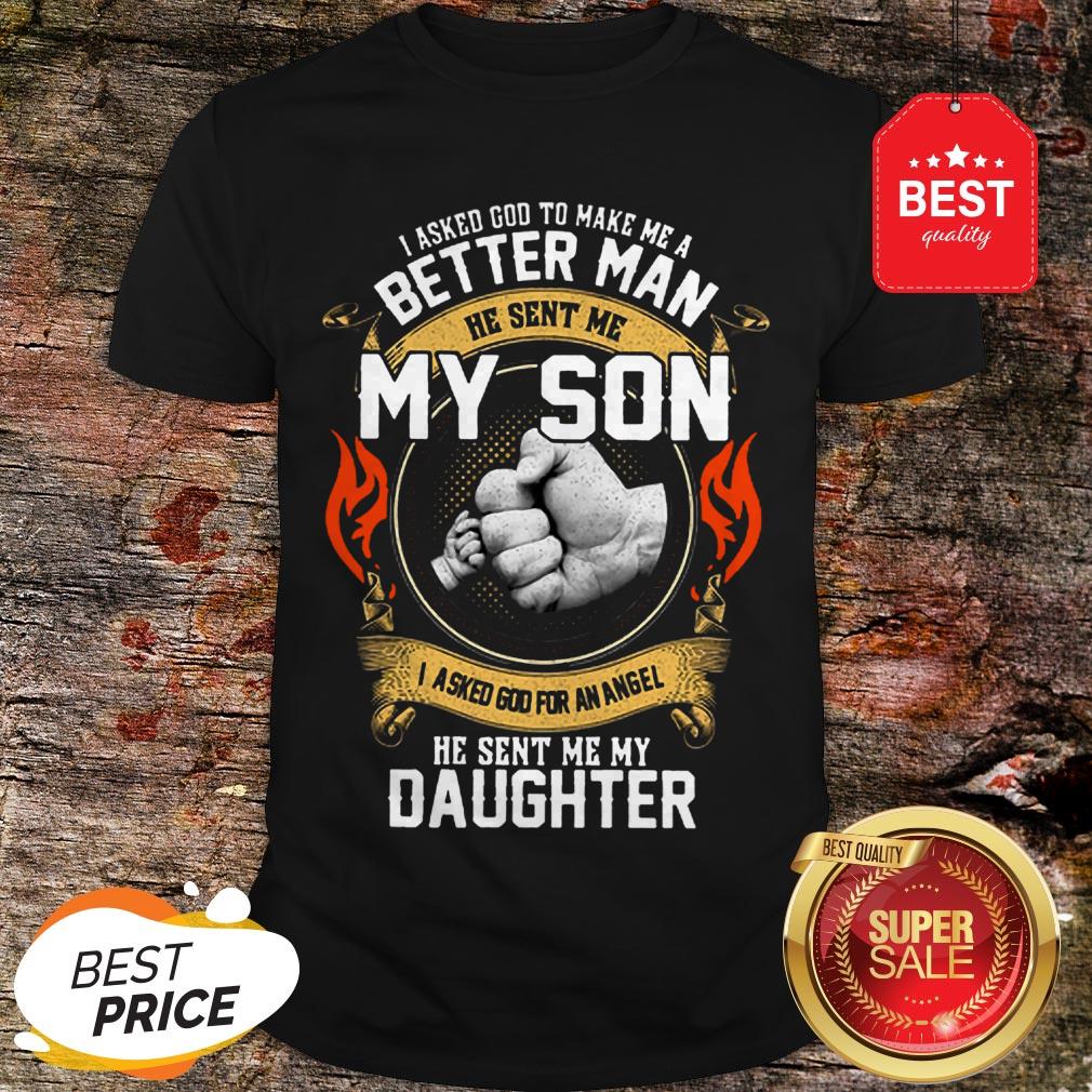 Good I Asked God To Make Me A Better Man He Sent Me My Son Daughter Shirt