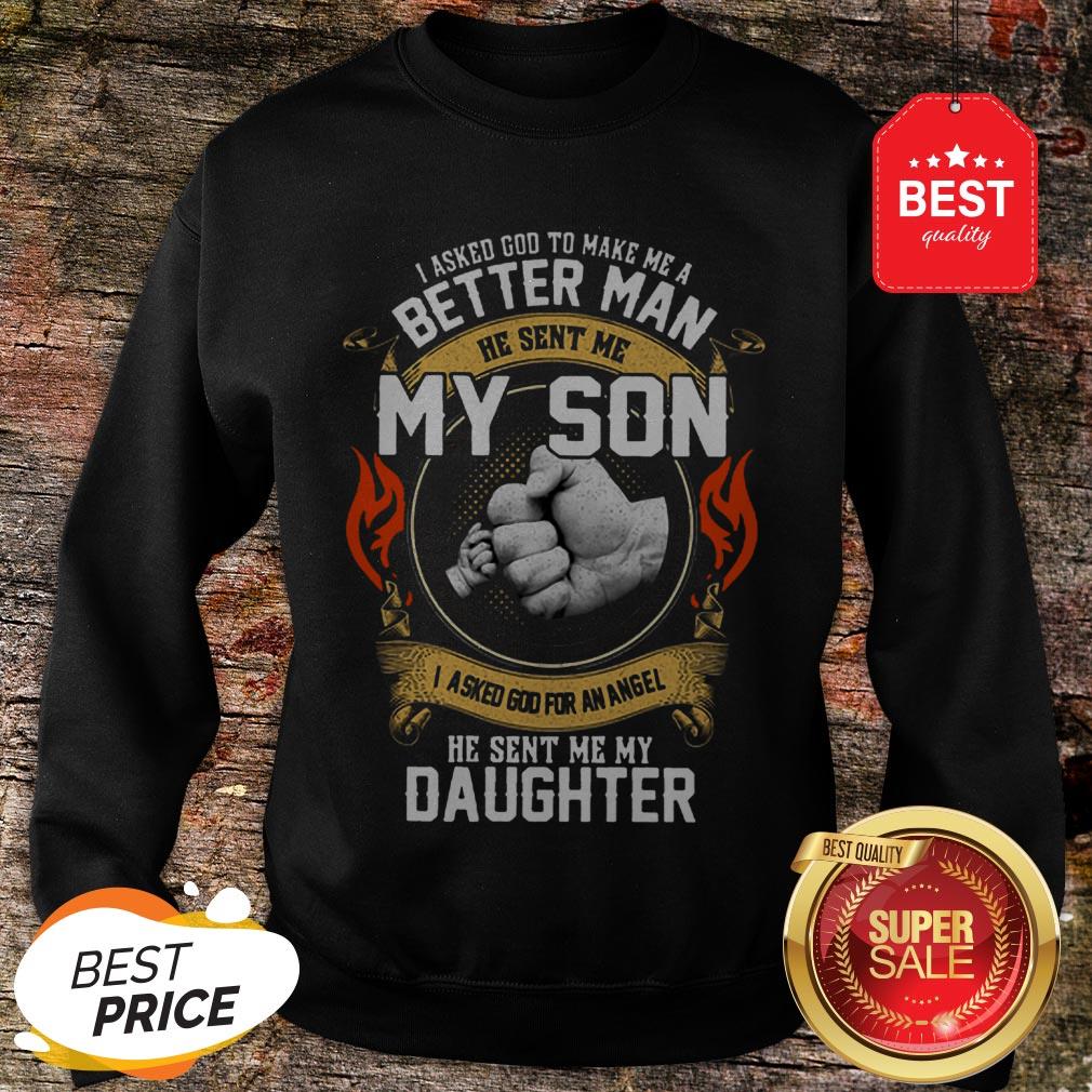 Good I Asked God To Make Me A Better Man He Sent Me My Son Daughter Shirt