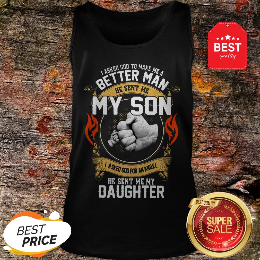 Good I Asked God To Make Me A Better Man He Sent Me My Son Daughter Shirt