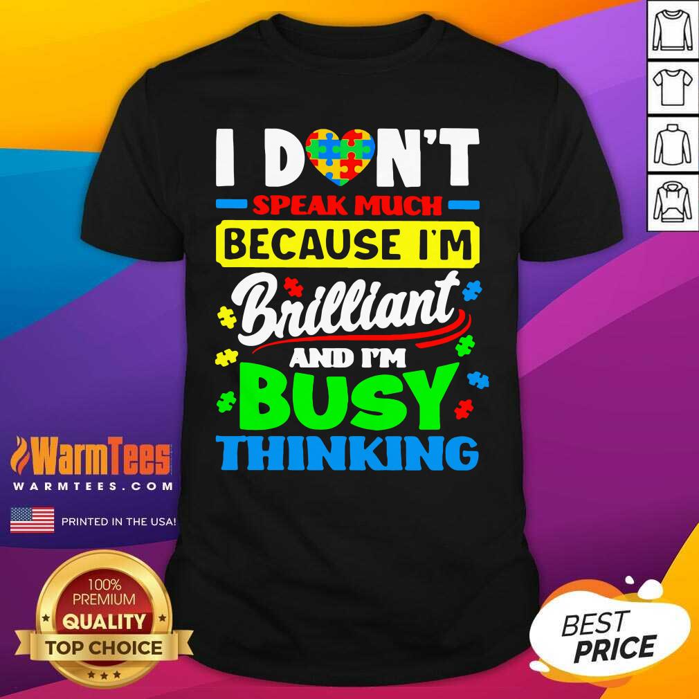 Good I Don’t Speak Much Because I’m Brilliant And I’m Busy Thinking Shirt