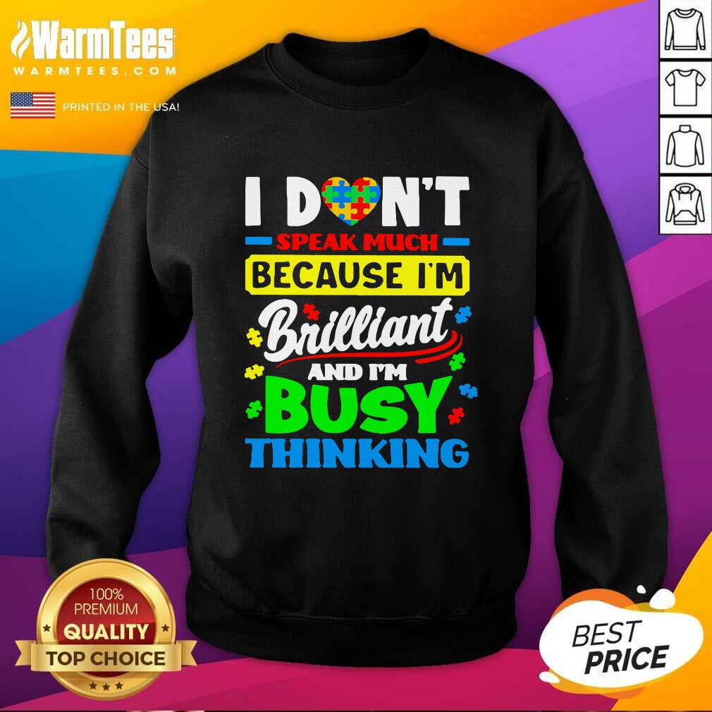 Good I Don’t Speak Much Because I’m Brilliant And I’m Busy Thinking Shirt