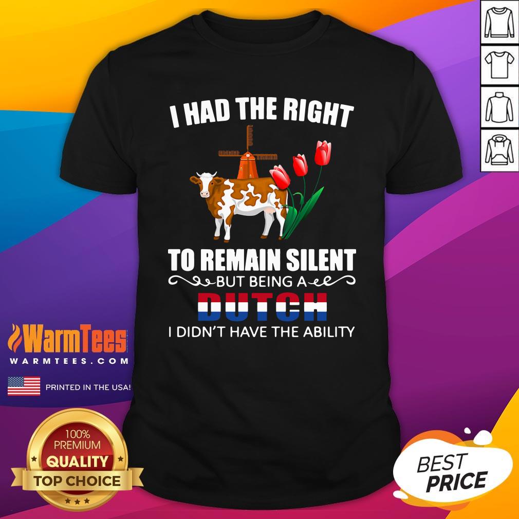 good-i-had-the-right-to-remain-silent-being-a-dutch-i-didnt-have-the-ability-shirt.jpg