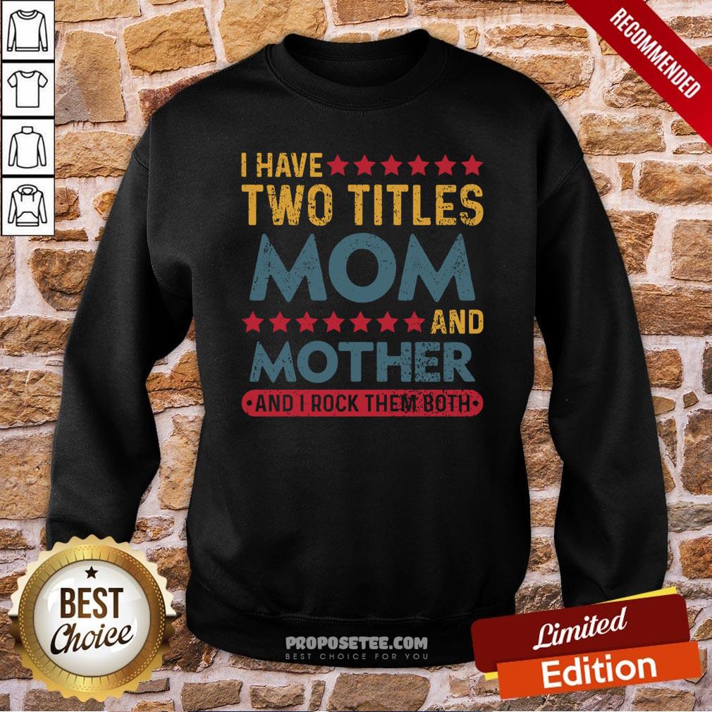 Good I Have Two Titles Mom And Mother And I Rock Them Both Shirt