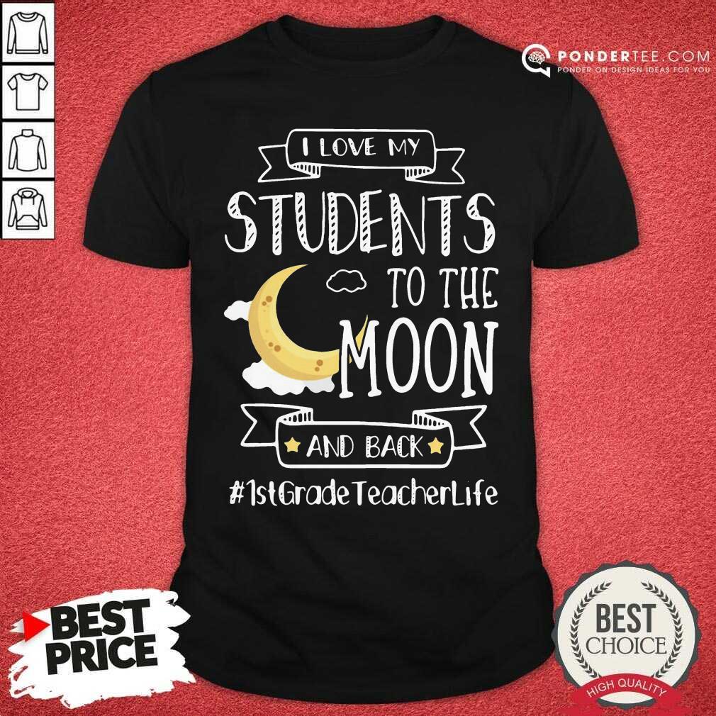 Good I Love My Students To The Moon And Back 1st Grade Teacher Life Shirt