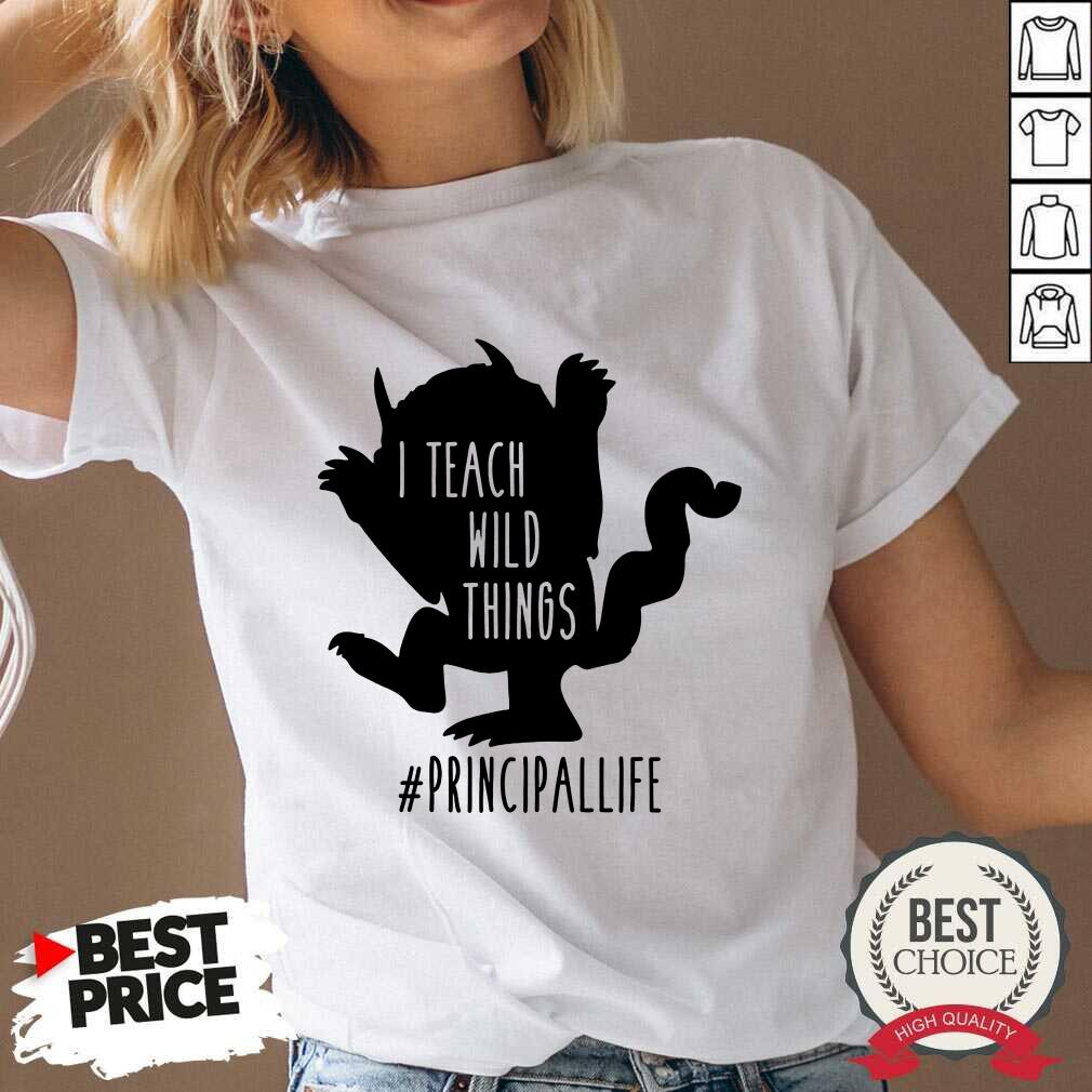 Good I Teach Wild Things Principallife Shirt