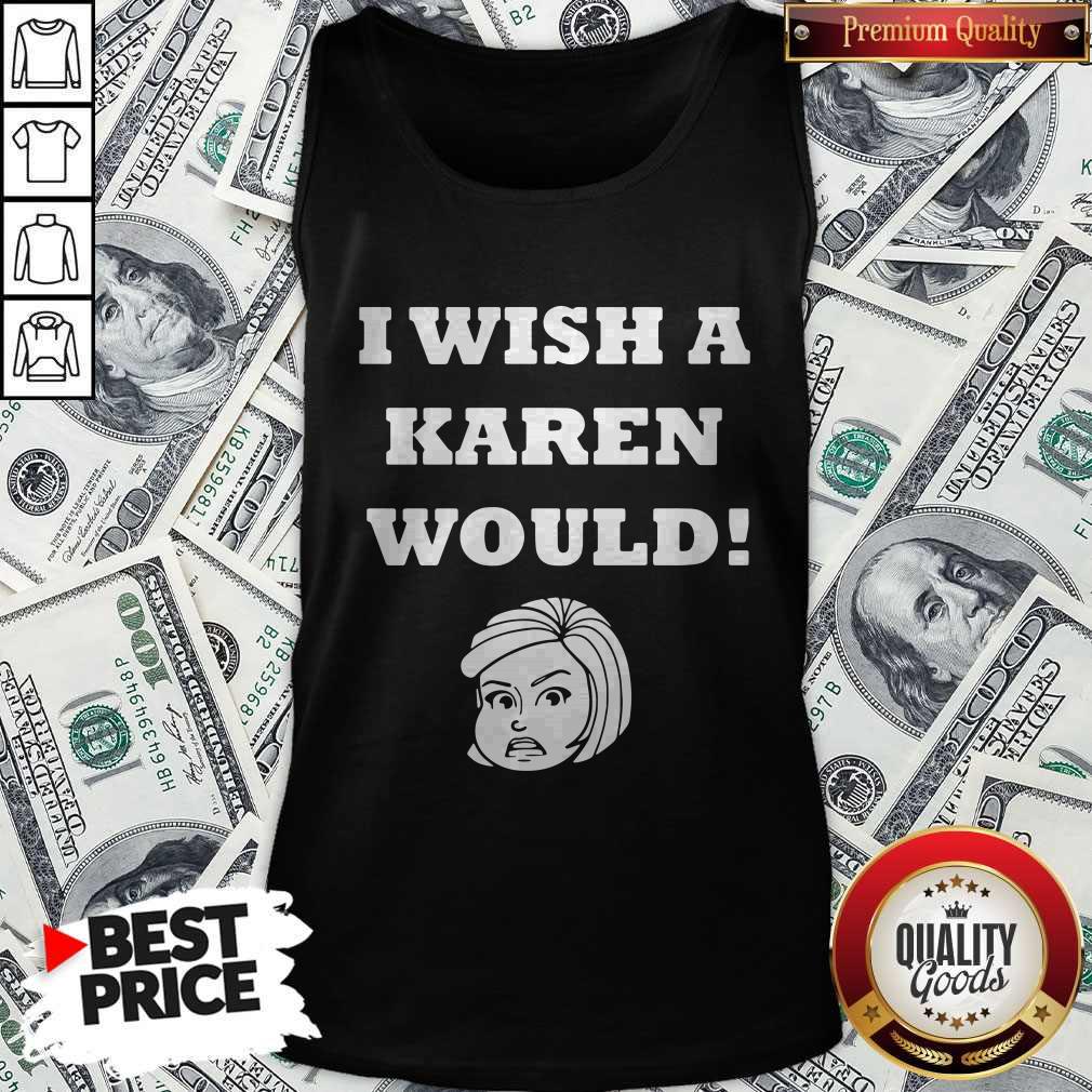 Good I Wish A Karen Would Shirt