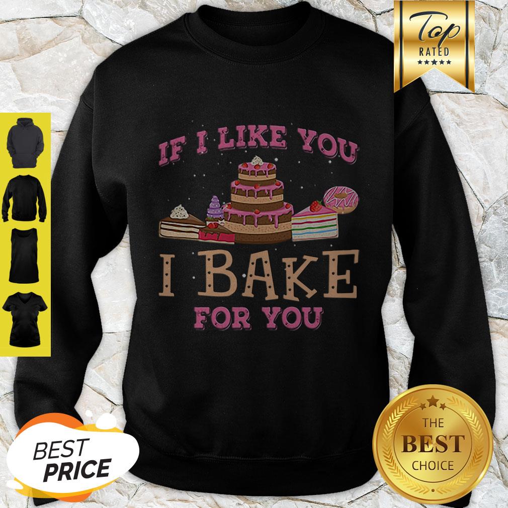 Good If I Like You I Bake For You Shirt