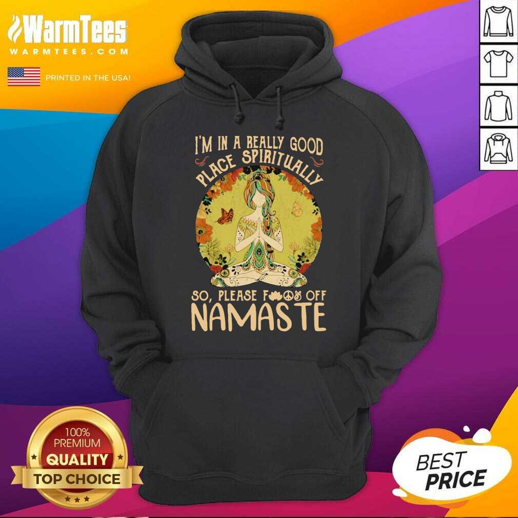 good-im-in-a-really-good-place-spiritually-so-please-fuck-off-namaste-lady-hoodie.jpg