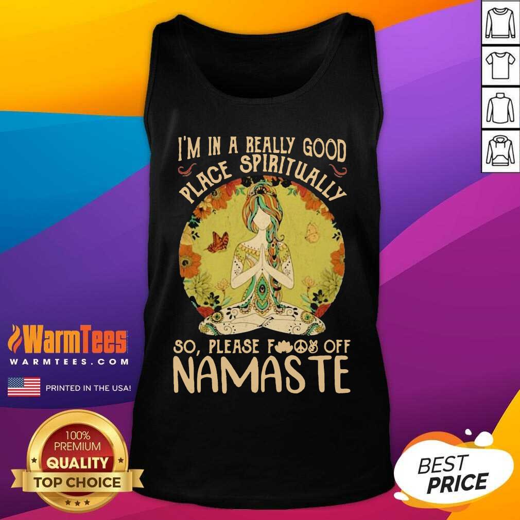 good-im-in-a-really-good-place-spiritually-so-please-fuck-off-namaste-lady-tank-top.jpg
