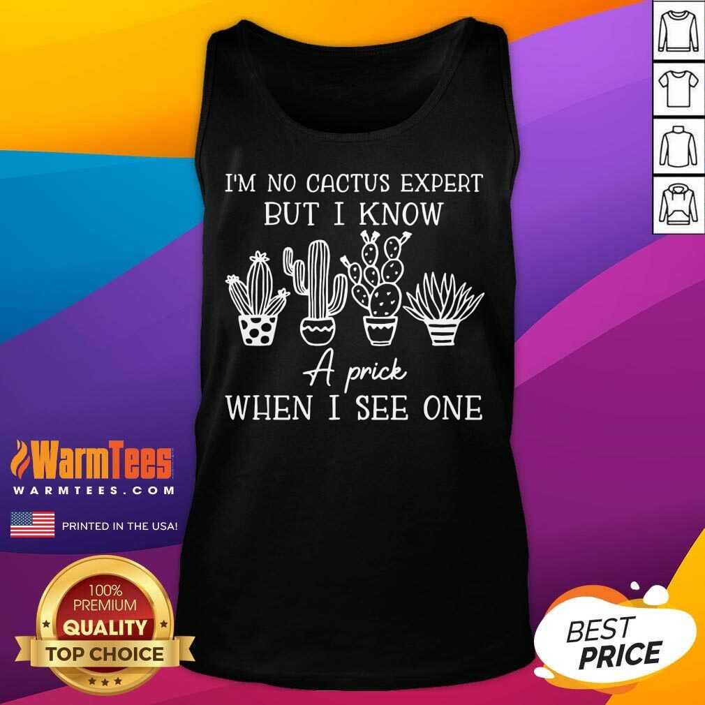 Good I’m No Cactus Expert But I Know A Prick When I See One Shirt