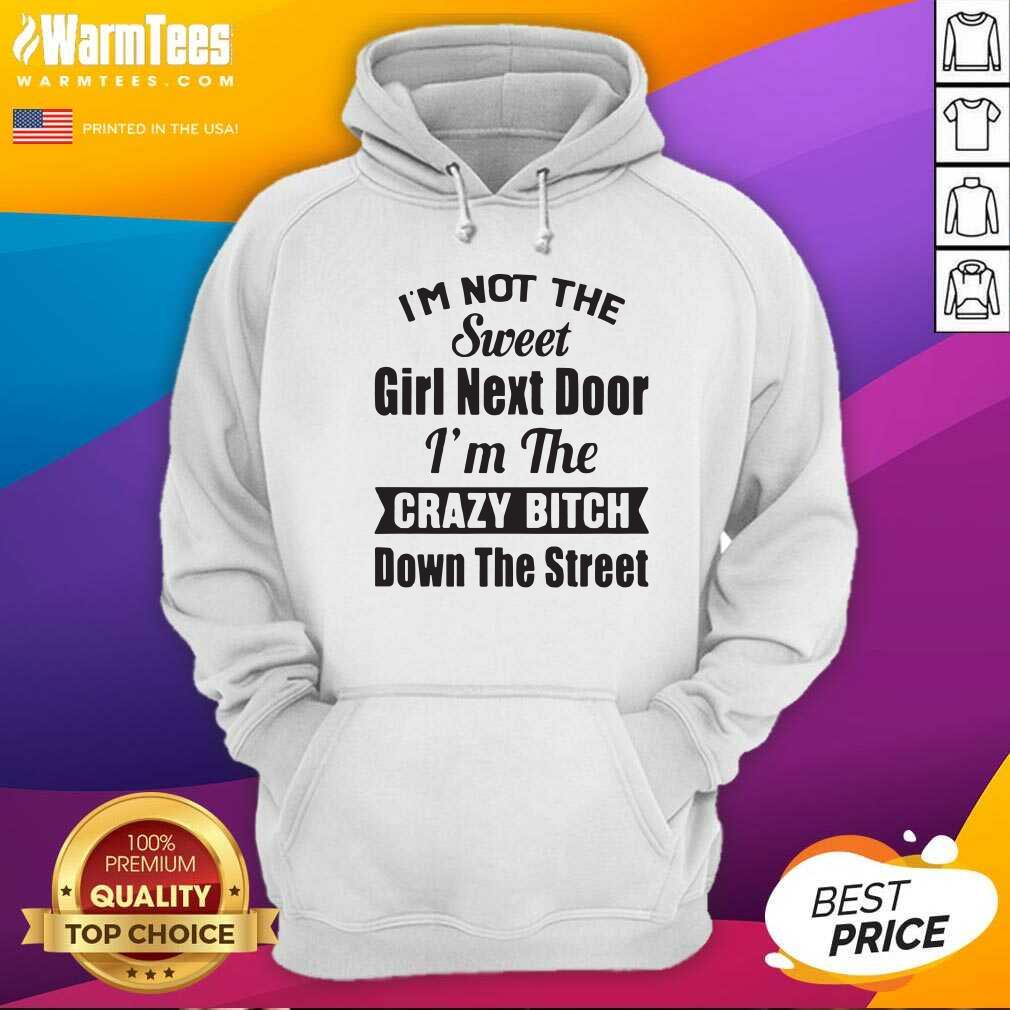 good-im-not-the-sweet-girl-next-door-im-the-crazy-bitch-down-the-street-hoodie.jpg