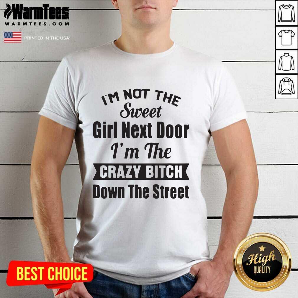 good-im-not-the-sweet-girl-next-door-im-the-crazy-bitch-down-the-street-shirt.jpg