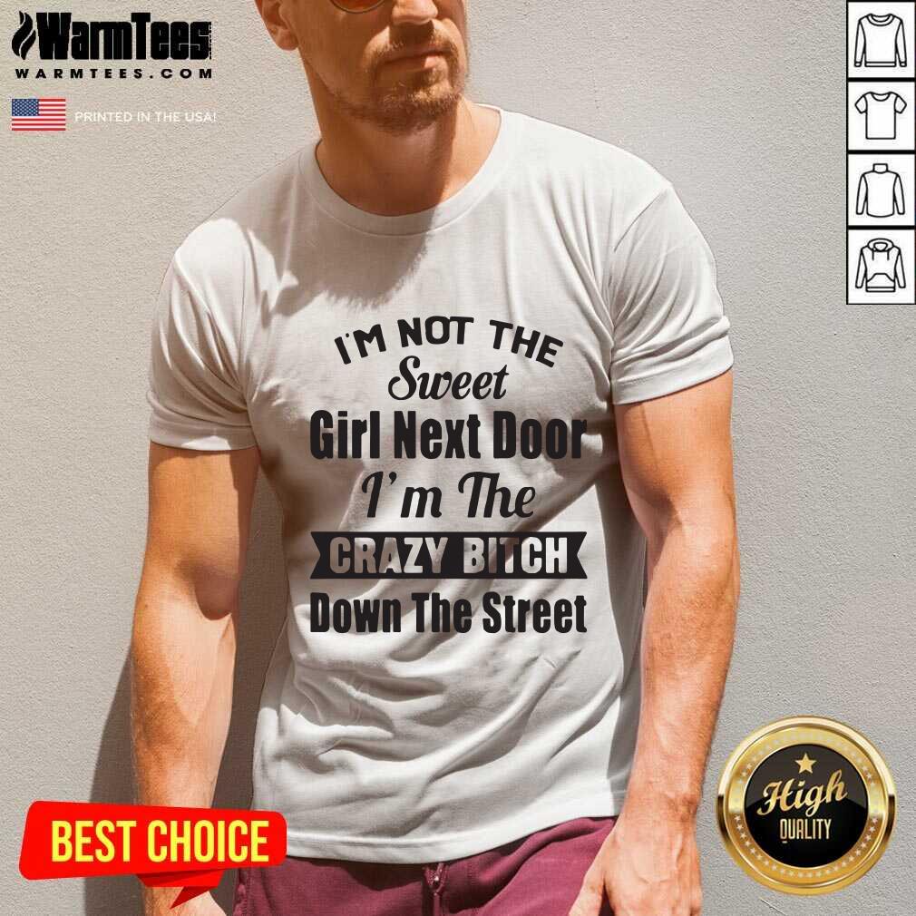 good-im-not-the-sweet-girl-next-door-im-the-crazy-bitch-down-the-street-v-neck.jpg
