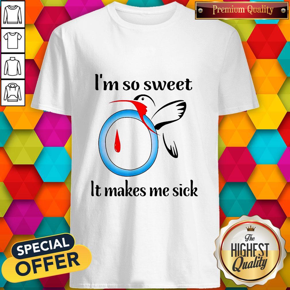 Good I’m So Sweet It Makes Me Sick Shirt