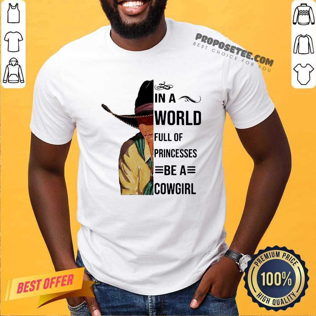 Good In A World Full Of Princesses Be A Cowgirl Tee Shirt
