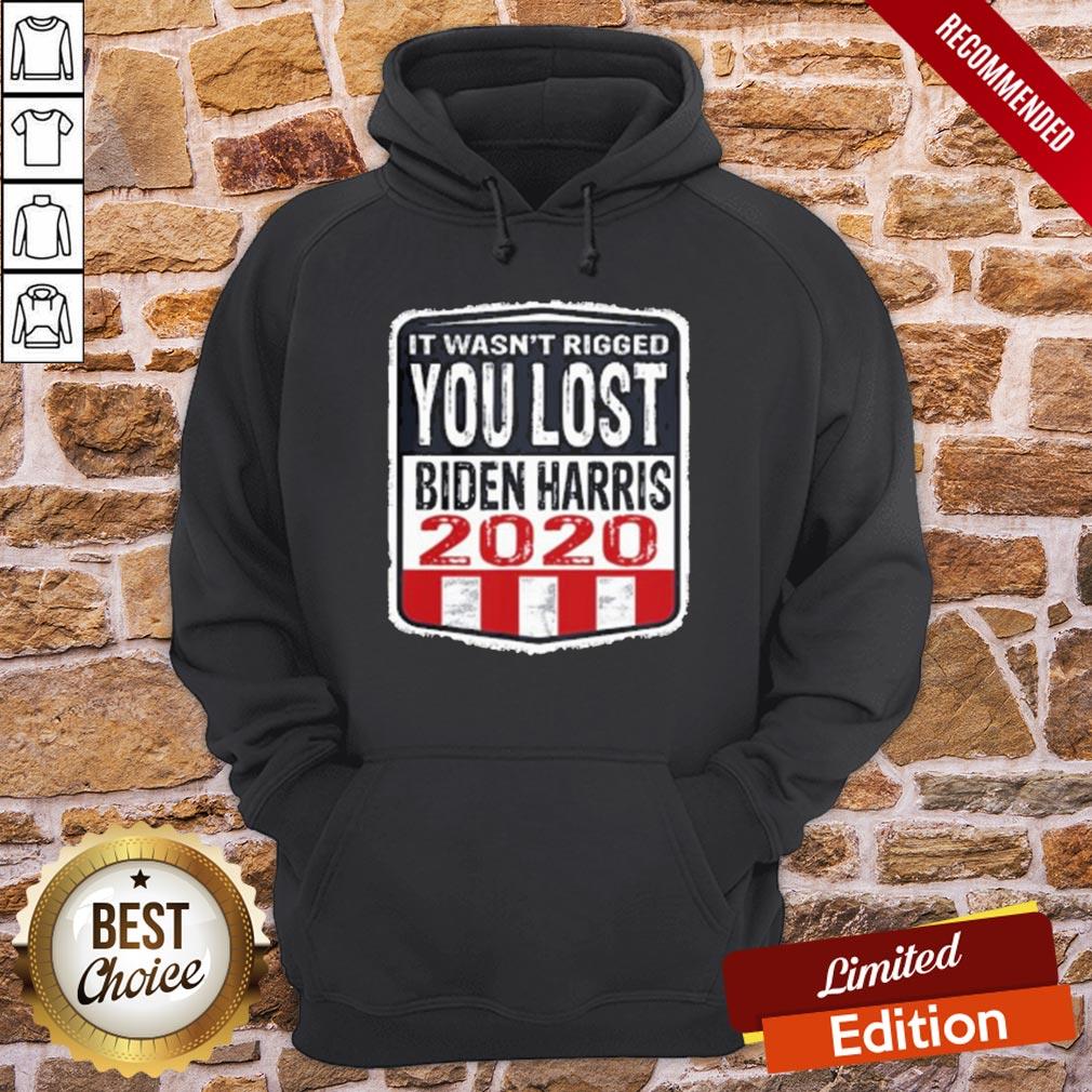 Good It Wasn’t Rigged You Lost Biden Harris 2020 Shirt