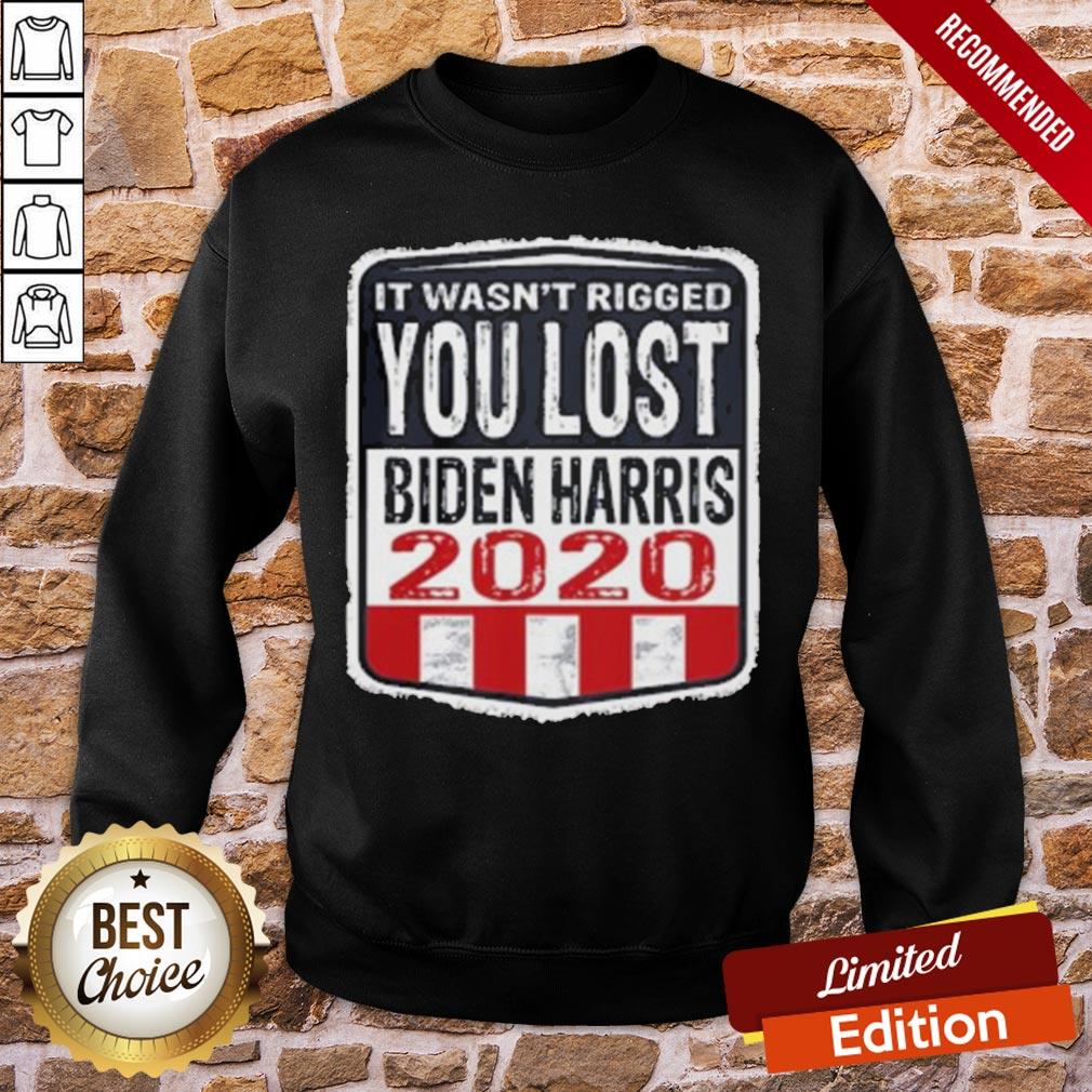 Good It Wasn’t Rigged You Lost Biden Harris 2020 Shirt