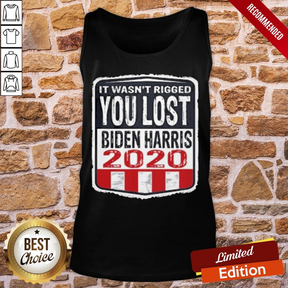 Good It Wasn’t Rigged You Lost Biden Harris 2020 Shirt