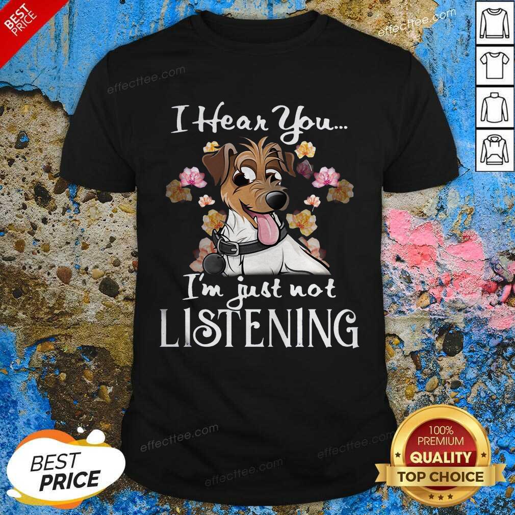 Good Jack Russell I Hear You I’m Just Not Listening Shirt