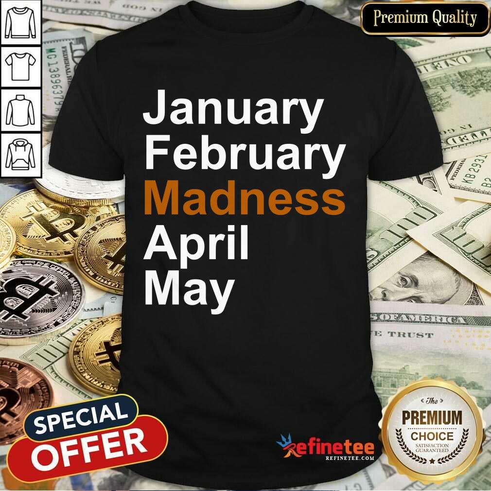 Good January February Madness April May Shirt
