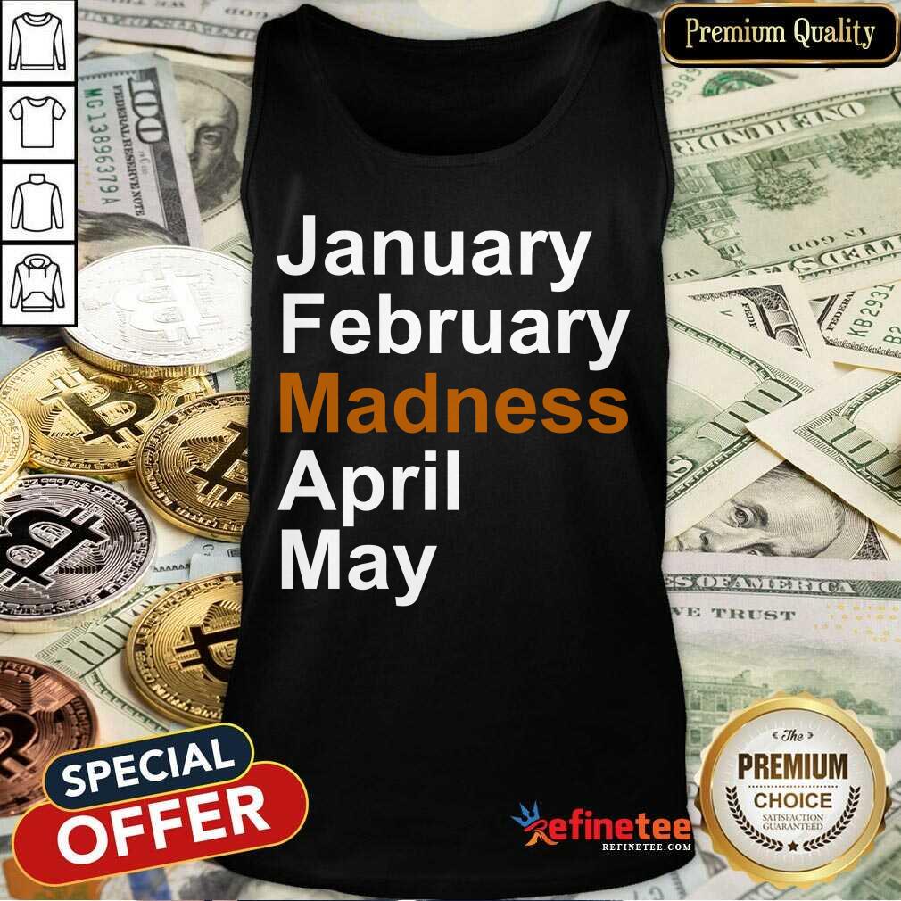 Good January February Madness April May Shirt