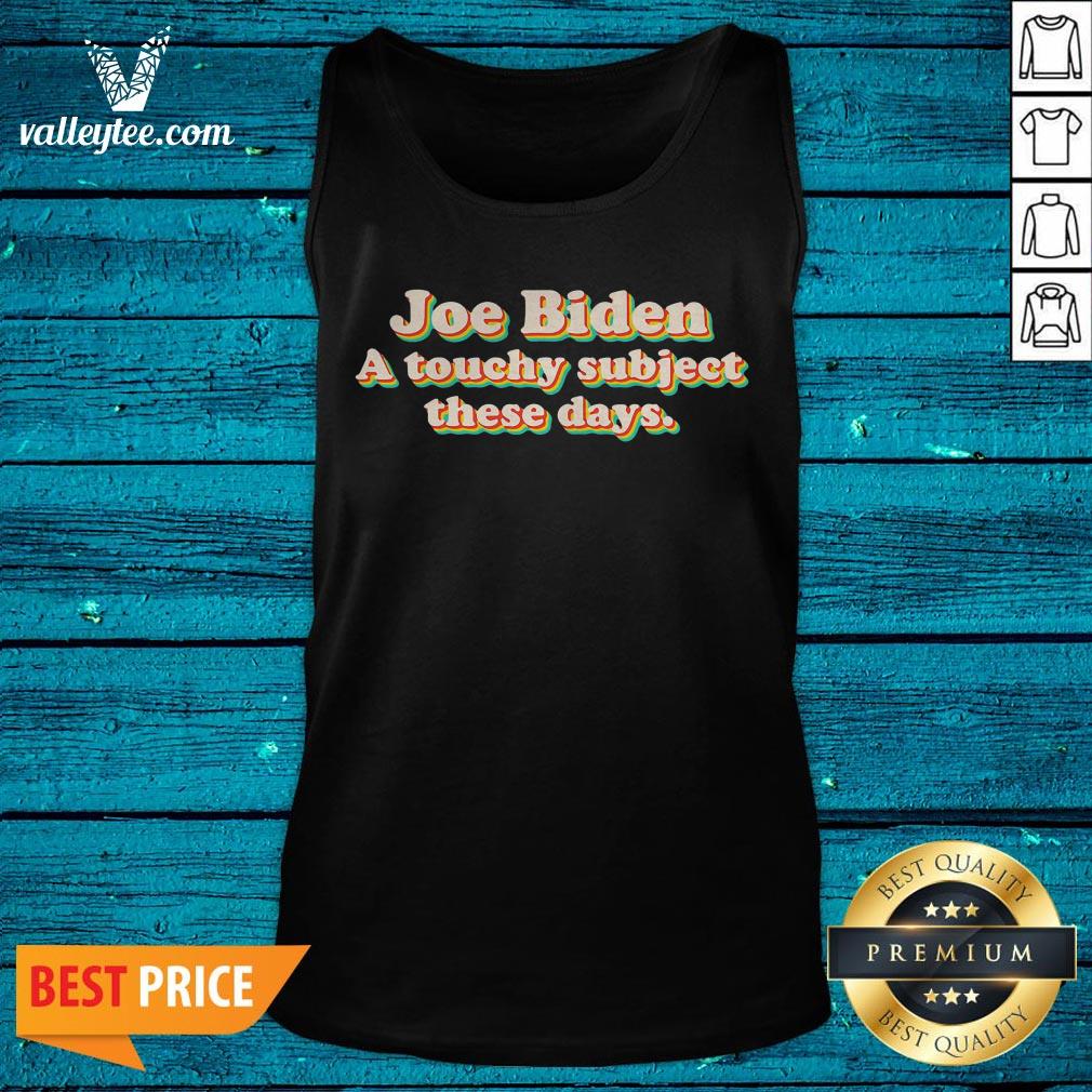 Good Joe Biden A Touchy Subject These Days 2020 Shirt