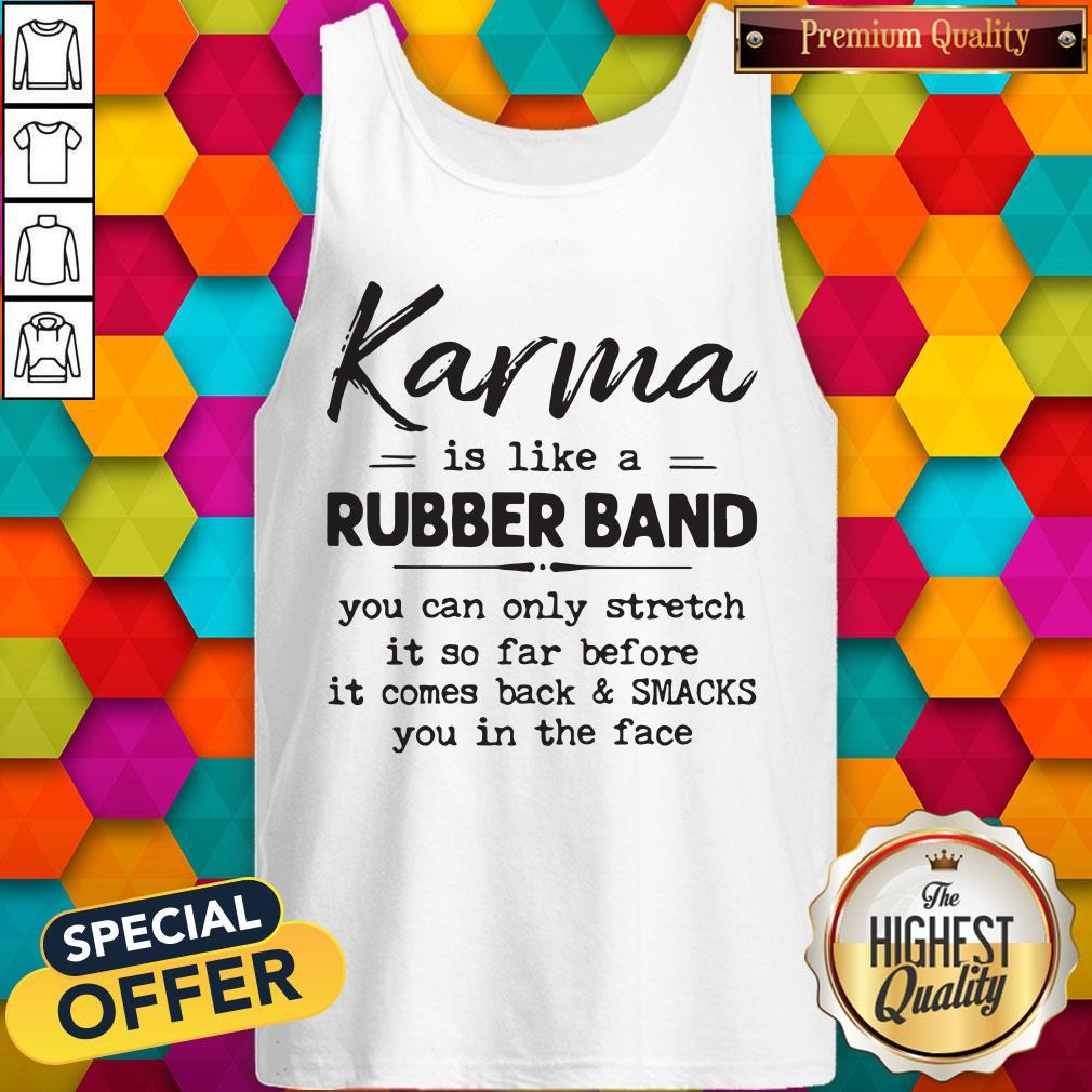 Good Karma Is Like A Rubber Band Shirt