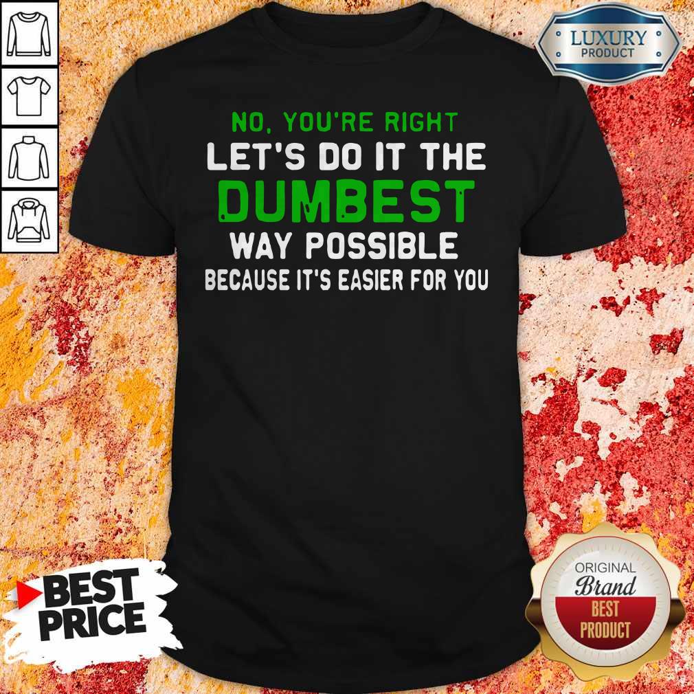 Good Lets Do It The Dumbest Way Possible Shirt