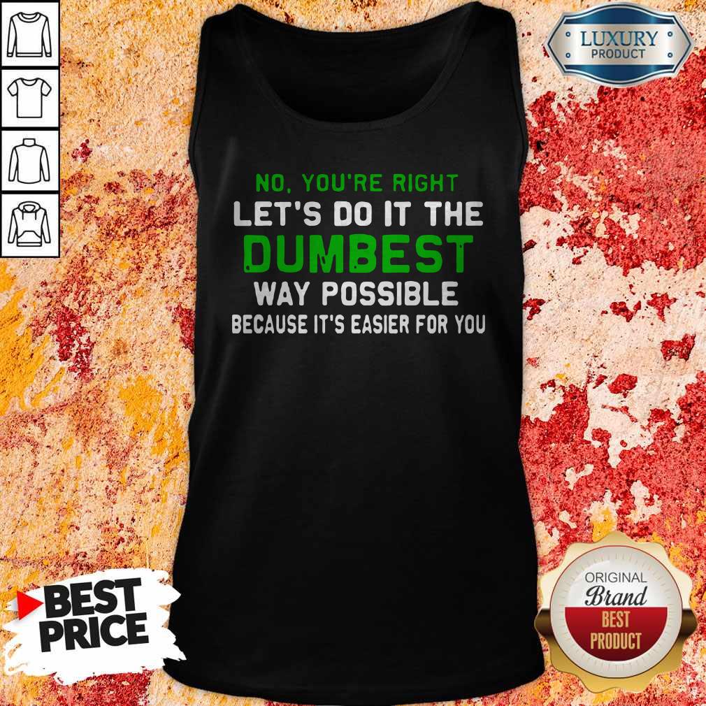 Good Lets Do It The Dumbest Way Possible Shirt