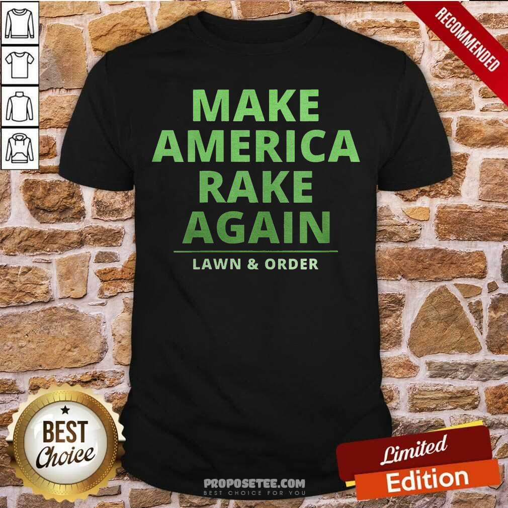 Good Make America Rake Again Lawn And Order Trump Shirt
