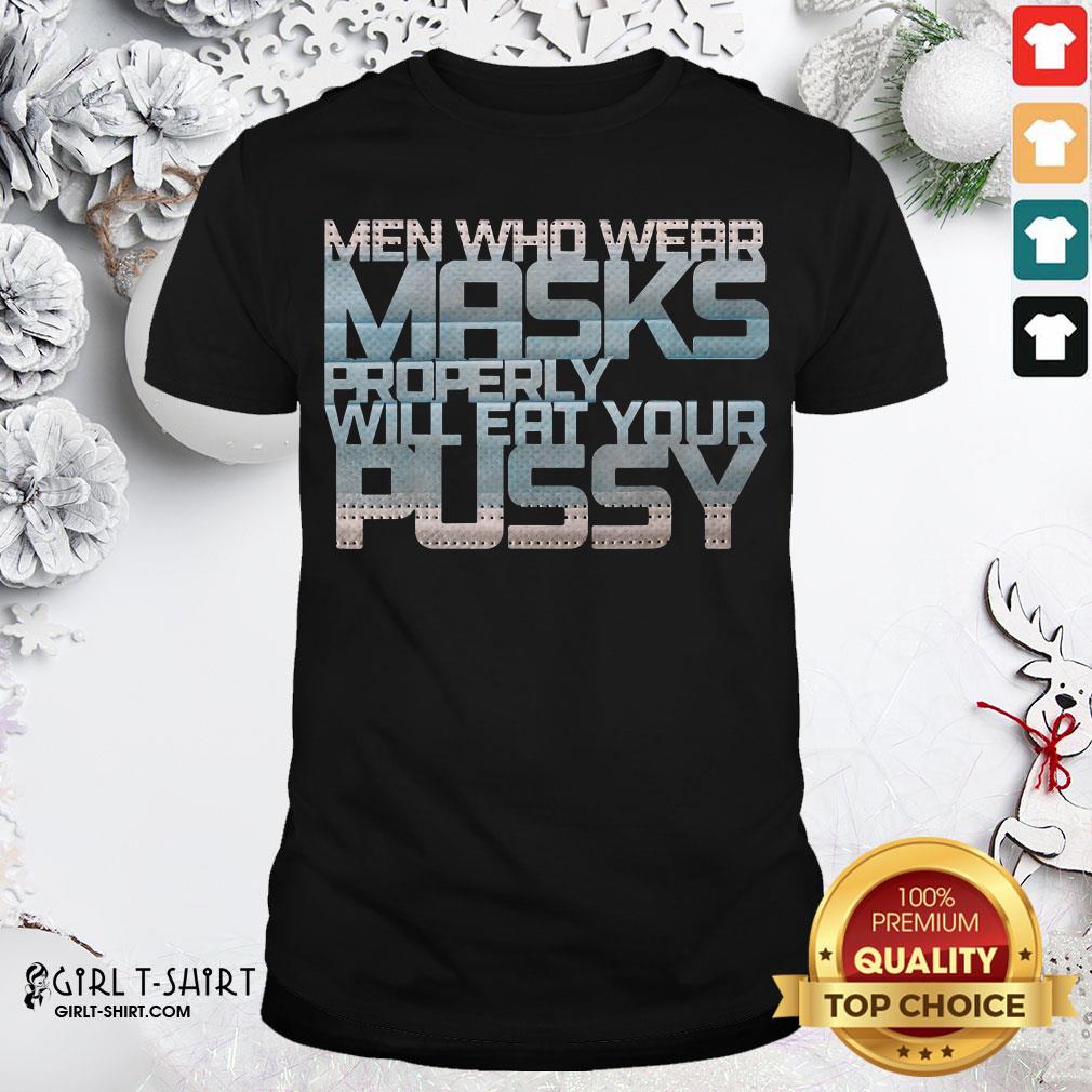 Good Men Who Wear Masks Properly Will Eat Your Pussy Shirt