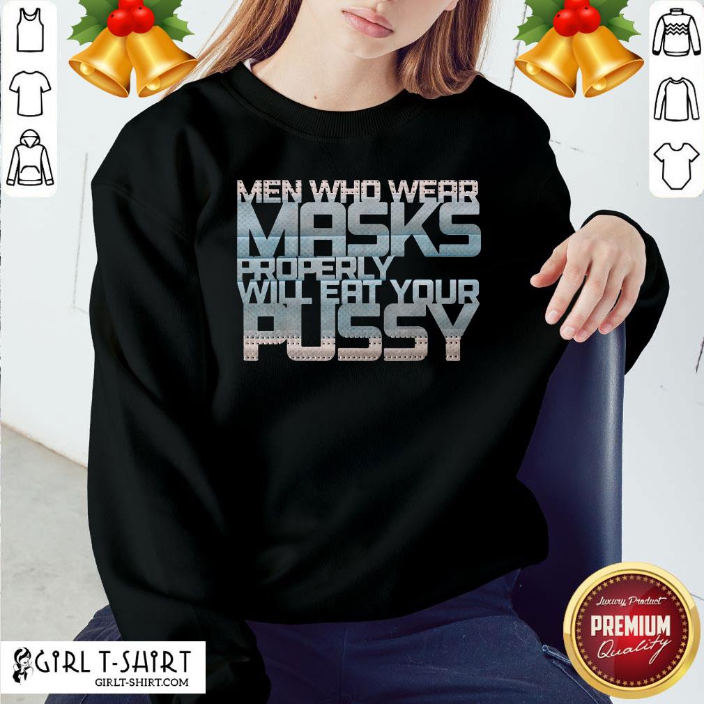 Good Men Who Wear Masks Properly Will Eat Your Pussy Shirt