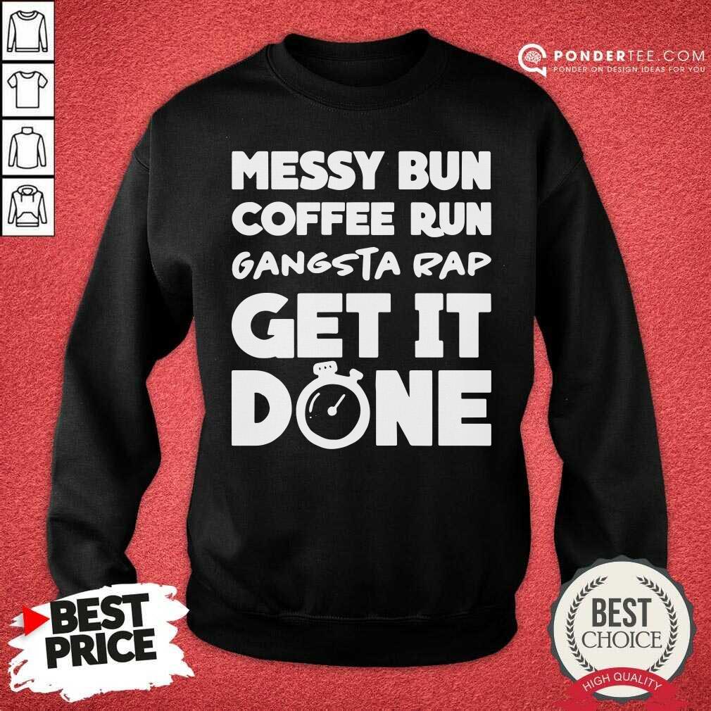 Good Messy Bun Coffee Run Gangsta Rap Get It Done Shirt