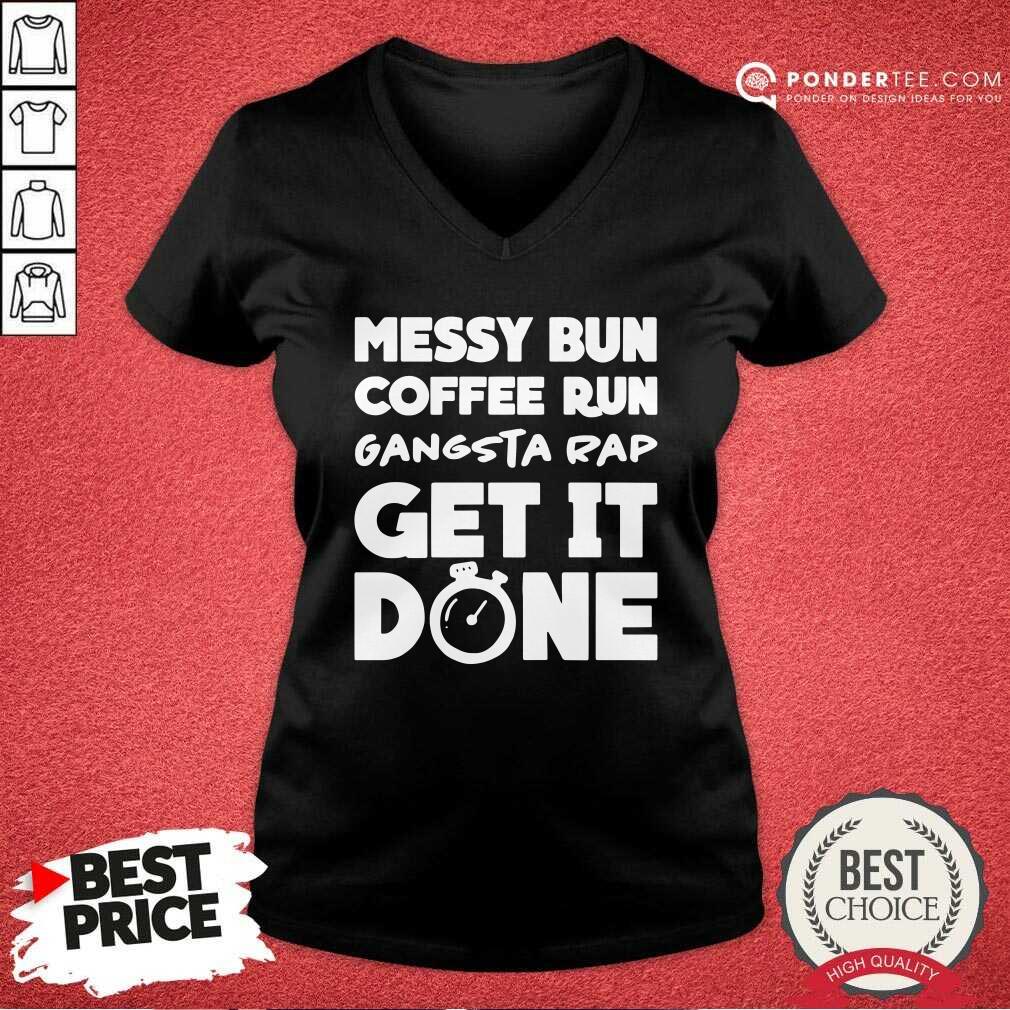 Good Messy Bun Coffee Run Gangsta Rap Get It Done Shirt