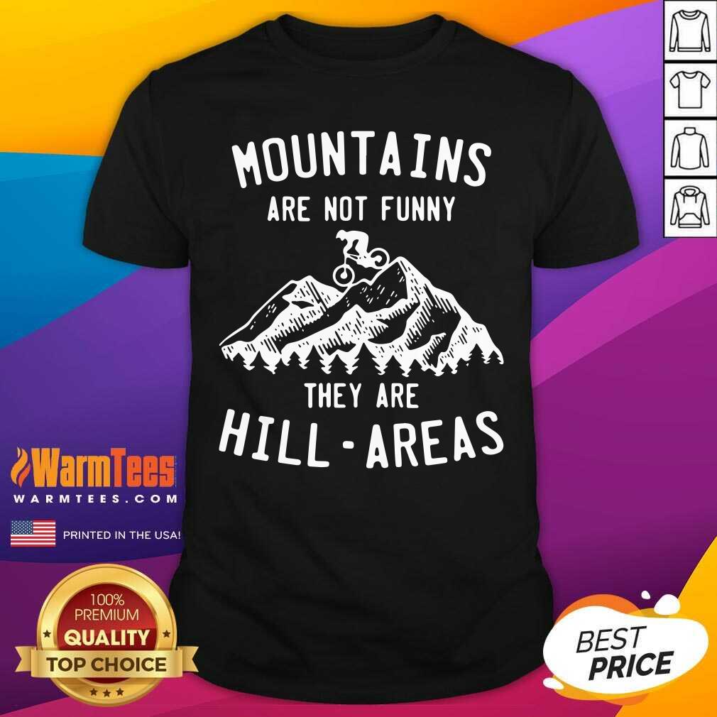 Good Mountain Biking Mountains Are Not Funny They Are Hill-Areas Shirt
