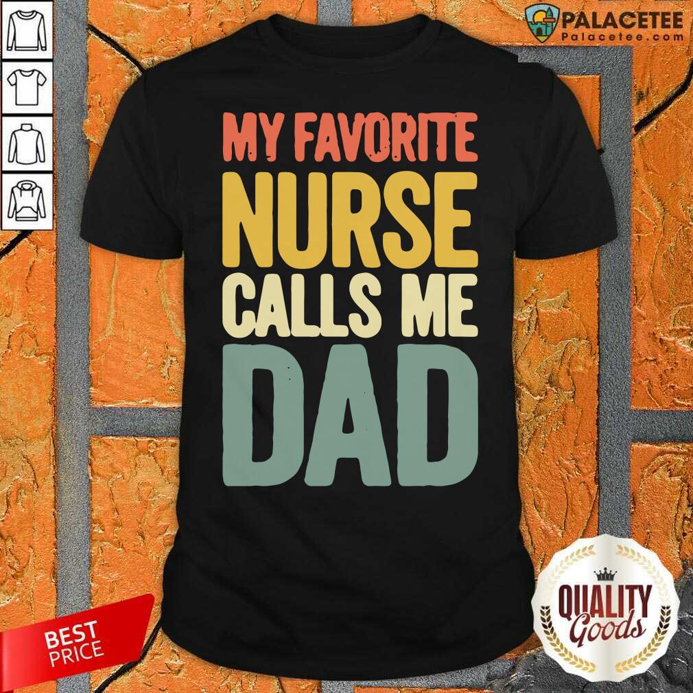Good My Favorite Nurse Calls Me Dad Father’s Day Shirt